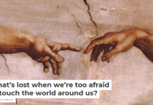 What’s lost when we’re too afraid to touch the world around us?