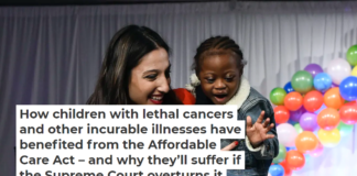 How children with lethal cancers and other incurable illnesses have benefited from the Affordable Care Act – and why they’ll suffer if the Supreme Court overturns it
