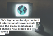 Netflix’s big bet on foreign content and international viewers could upend the global mediascape – and change how people see the world
