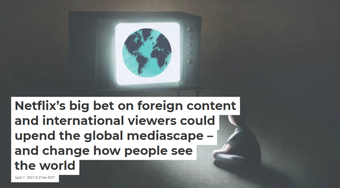 Netflix’s big bet on foreign content and international viewers could upend the global mediascape – and change how people see the world