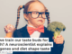 Can we train our taste buds for health? A neuroscientist explains how genes and diet shape taste