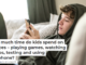 How much time do kids spend on devices – playing games, watching videos, texting and using the phone?